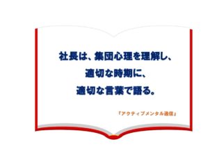 社長は、集団心理を理解し、適切な時期に適切な言葉で語ること。