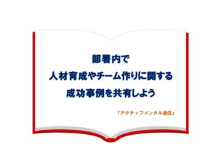部署内で、人材育成やチーム作りに関する成功事例を共有しよう