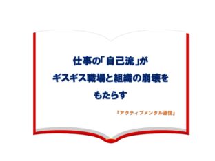 仕事の「自己流」がギスギス職場と組織の崩壊をもたらす